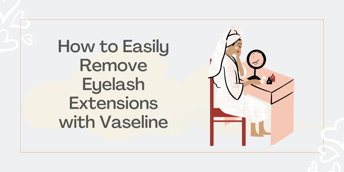 How to Easily Remove Eyelash Extensions with Vaseline