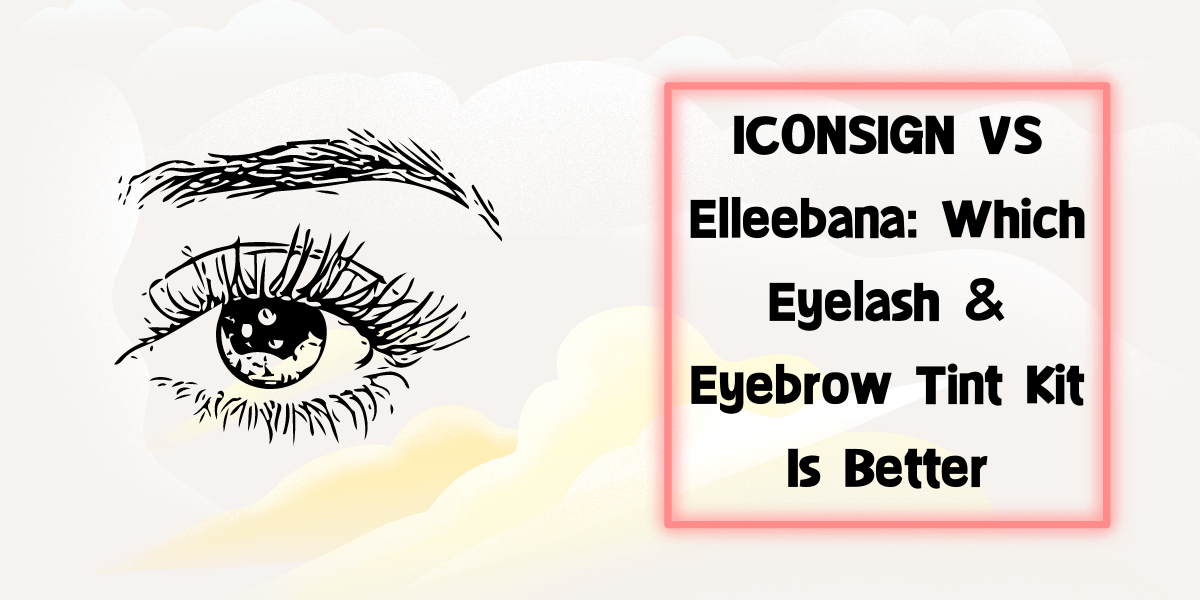 ICONSIGN VS Elleebana: Which Eyelash & Eyebrow Tint Kit Is Better (2023) ICONSIGN VS Elleebana Which Eyelash & Eyebrow Tint Kit Is Better