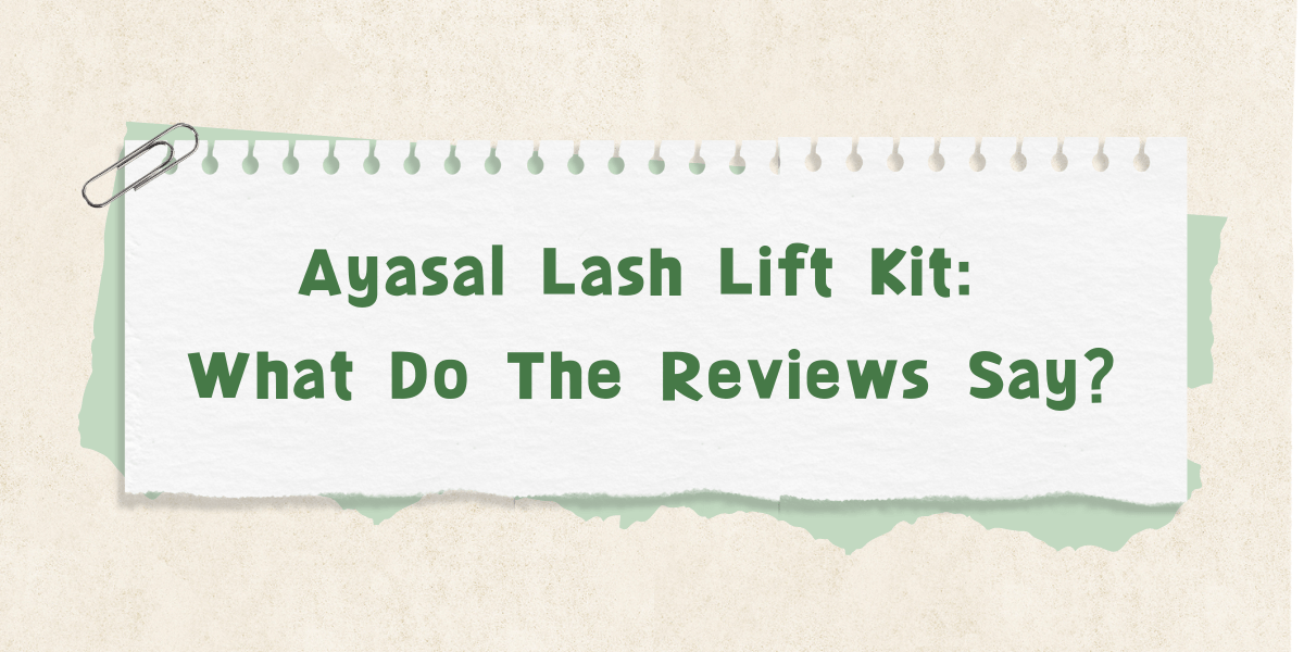 Ayasal Lash Lift Kit: What Do The Reviews Say? (2023) Ayasal Lash Lift Kit What Do The Reviews Say