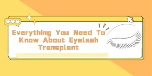 Everything You Need To Know About Eyelash Transplant