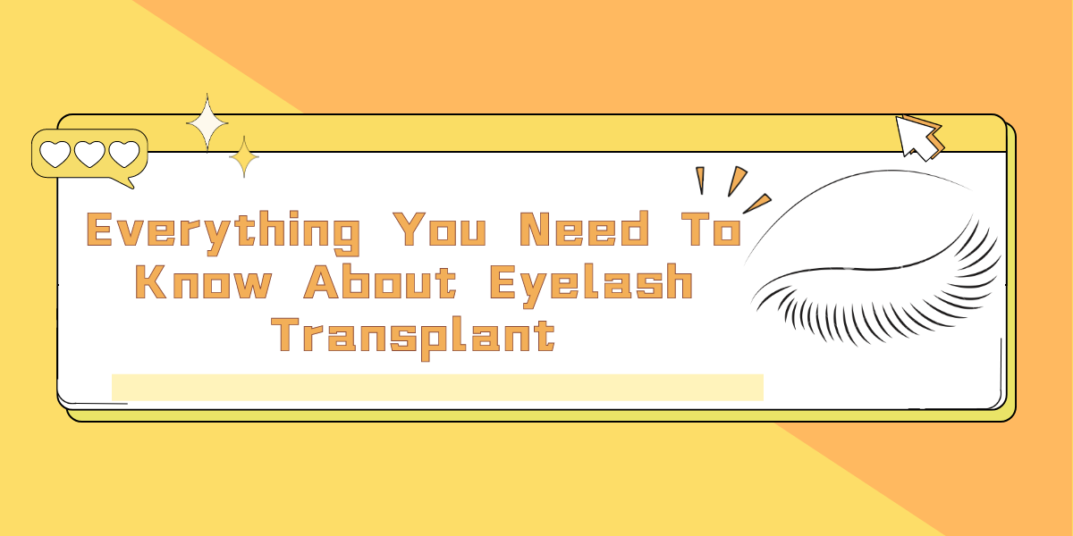 Everything You Need To Know About Eyelash Transplant Everything You Need To Know About Eyelash Transplant