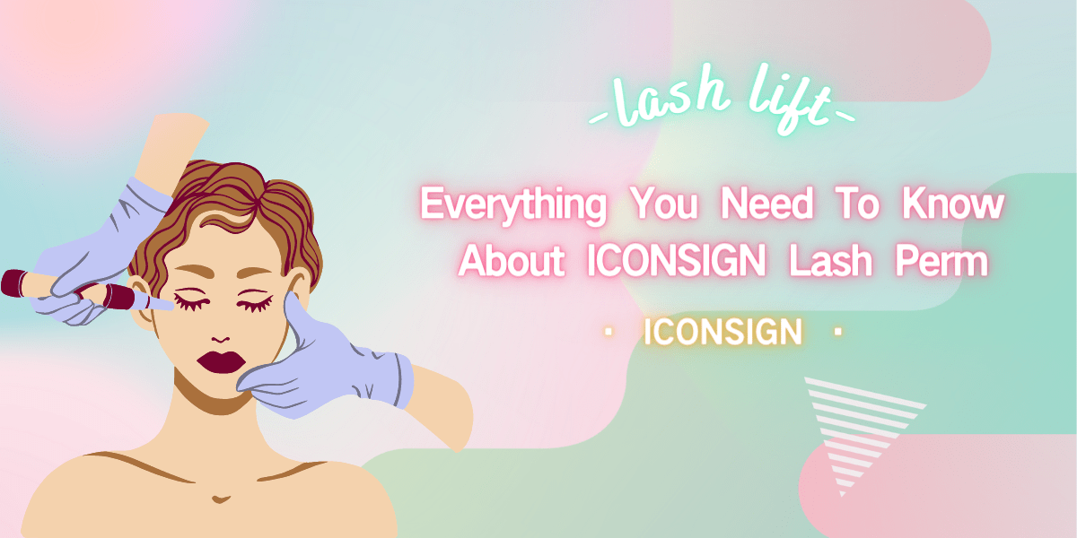 Everything You Need To Know About ICONSIGN Lash Perm Everything You Need To Know About ICONSIGN Lash Perm