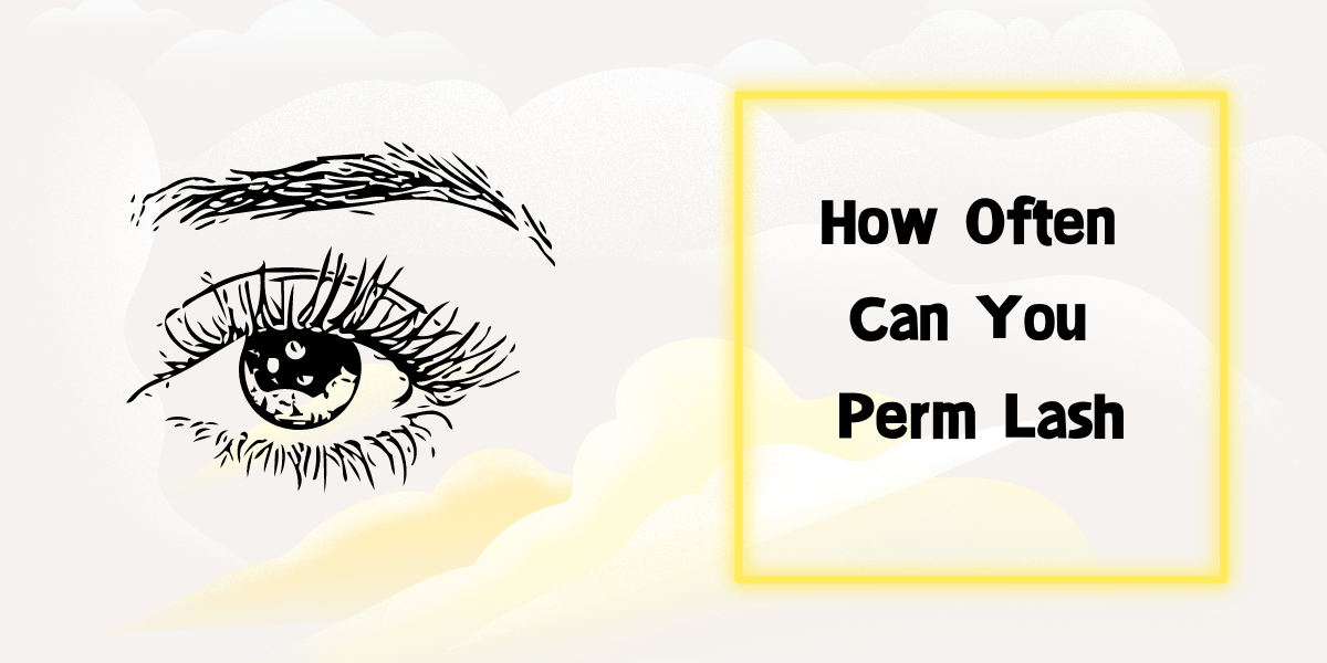 How Often Can You Perm Lash? (2023) How Often Can You Perm Lash