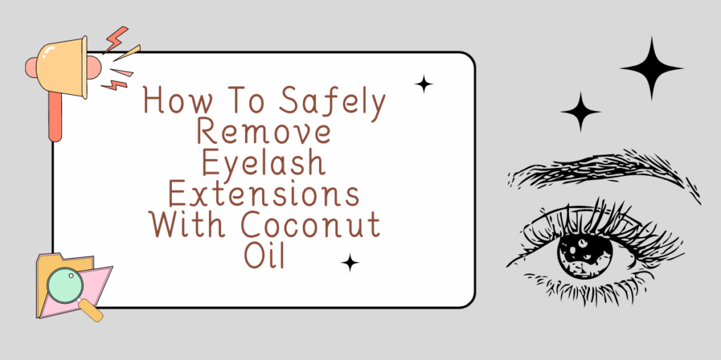 How To Safely Remove Eyelash Extensions With Coconut Oil ICONSIGN