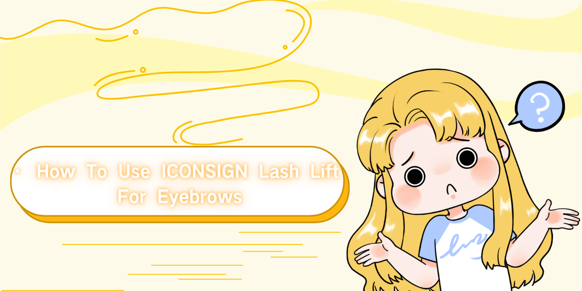 How To Use ICONSIGN Lash Lift For Eyebrows? How To Use ICONSIGN Lash Lift For Eyebrows