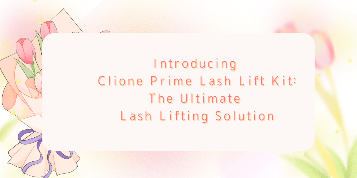 Introducing Clione Prime Lash Lift Kit The Ultimate Lash Lifting Solution