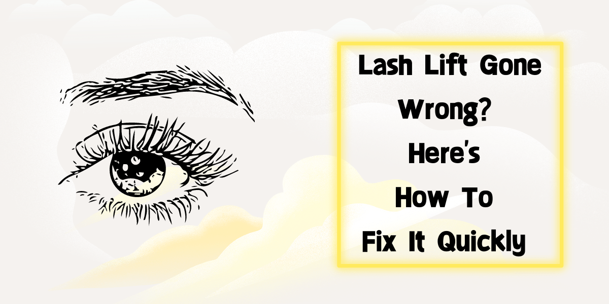 Lash Lift Gone Wrong? Here’s How To Fix It Quickly (2023) ICONSIGN