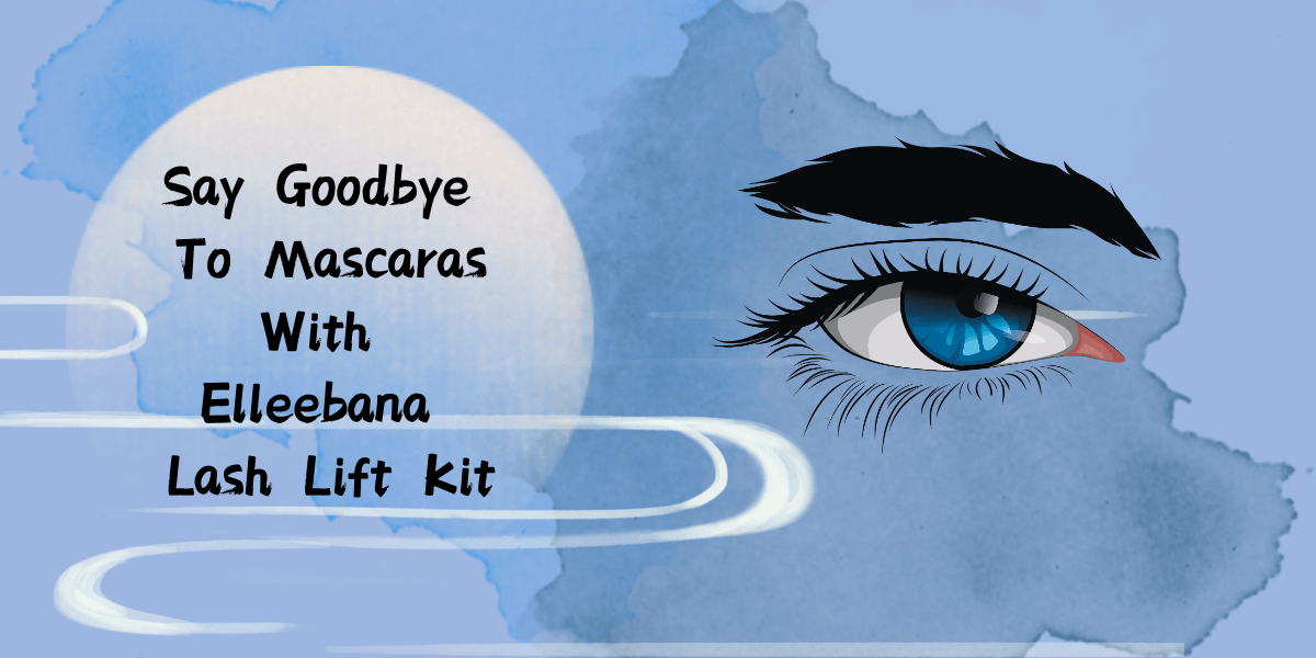 Say Goodbye To Mascaras With Elleebana Lash Lift Kit (2023) Say Goodbye To Mascaras With Elleebana Lash Lift Kit